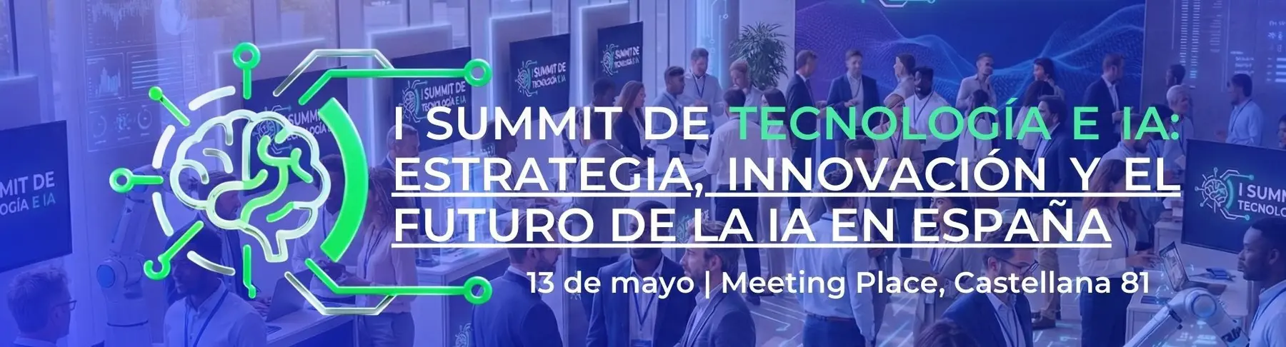 I Summit de Tecnología e IA: estrategia, innovación y el futuro de la IA en España. 13 de mayo, Meeting Place Castellana 81